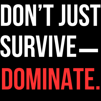 DON'T JUST SURVIVE—DOMINATE - BLACK T-SHIRT